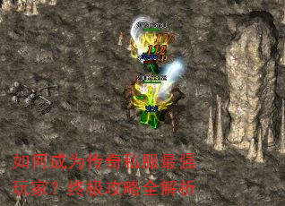 如何成为传奇私服最强玩家?终极攻略全解析 如何成为传奇私服最强玩家?终极攻略全解析
