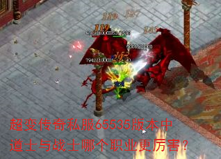 超变传奇私服65535版本中道士与战士哪个职业更厉害? 超变传奇私服65535版本中道士与战士哪个职业更厉害?
