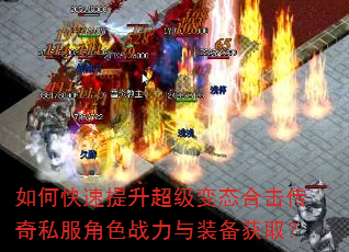 如何快速提升超级变态合击传奇私服角色战力与装备获取? 如何快速提升超级变态合击传奇私服角色战力与装备获取?