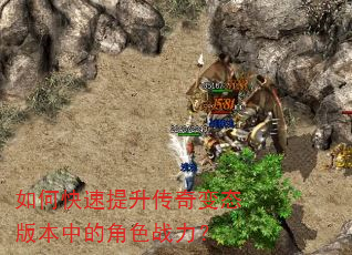 如何快速提升传奇变态版本中的角色战力? 如何快速提升传奇变态版本中的角色战力?