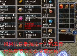 如何打造最强战士?热血传奇私服顶级装备获取攻略? 如何打造最强战士?热血传奇私服顶级装备获取攻略?