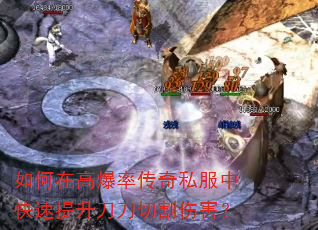 如何在高爆率传奇私服中快速提升刀刀切割伤害? 如何在高爆率传奇私服中快速提升刀刀切割伤害?