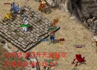 如何快速提升无赦超变态单职业角色战力? 如何快速提升无赦超变态单职业角色战力?