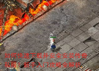 如何快速下载并安全安装传奇私服?新手入门攻略全解析 如何快速下载并安全安装传奇私服?新手入门攻略全解析