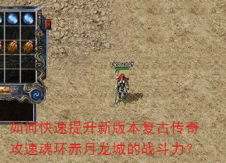 如何快速提升新版本复古传奇攻速魂环赤月龙城的战斗力? 如何快速提升新版本复古传奇攻速魂环赤月龙城的战斗力?