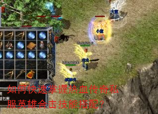 如何快速掌握热血传奇私服英雄合击技能搭配? 如何快速掌握热血传奇私服英雄合击技能搭配?