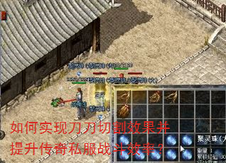 如何实现刀刀切割效果并提升传奇私服战斗效率? 如何实现刀刀切割效果并提升传奇私服战斗效率?