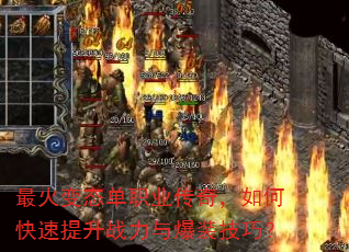 最火变态单职业传奇,如何快速提升战力与爆装技巧? 最火变态单职业传奇,如何快速提升战力与爆装技巧?