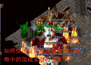 如何快速获取复古超变合击传奇中的顶级装备与技能书? 如何快速获取复古超变合击传奇中的顶级装备与技能书?