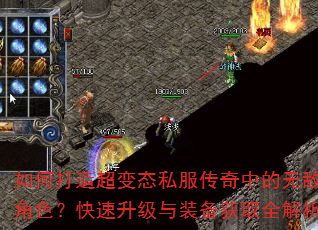 如何打造超变态私服传奇中的无敌角色?快速升级与装备获取全解析 如何打造超变态私服传奇中的无敌角色?快速升级与装备获取全解析