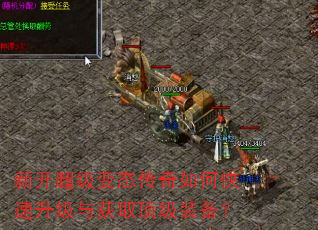 新开超级变态传奇如何快速升级与获取顶级装备? 新开超级变态传奇如何快速升级与获取顶级装备?