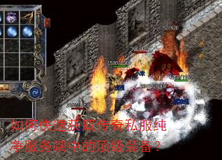 如何快速获取传奇私服纯净服务端中的顶级装备? 如何快速获取传奇私服纯净服务端中的顶级装备?