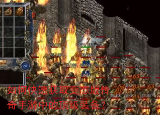 如何快速获取变态版传奇手游中的顶级装备? 如何快速获取变态版传奇手游中的顶级装备?