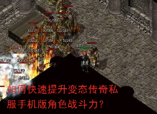 如何快速提升变态传奇私服手机版角色战斗力? 如何快速提升变态传奇私服手机版角色战斗力?
