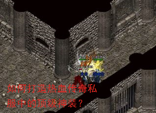 如何打造热血传奇私服中的顶级神装? 如何打造热血传奇私服中的顶级神装?