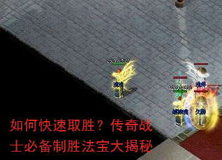 如何快速取胜?传奇战士必备制胜法宝大揭秘 如何快速取胜?传奇战士必备制胜法宝大揭秘