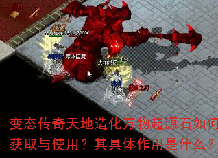 变态传奇天地造化万物起源石如何获取与使用?其具体作用是什么? 变态传奇天地造化万物起源石如何获取与使用?其具体作用是什么?