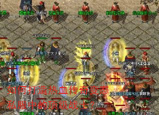 如何打造热血传奇变态私服中的顶级战士? 如何打造热血传奇变态私服中的顶级战士?