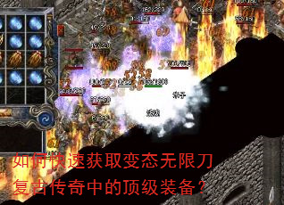 如何快速获取变态无限刀复古传奇中的顶级装备? 如何快速获取变态无限刀复古传奇中的顶级装备?